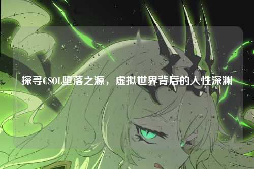 探寻CSOL堕落之源，虚拟世界背后的人性深渊