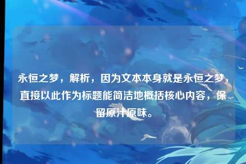 永恒之梦，解析，因为文本本身就是永恒之梦，直接以此作为标题能简洁地概括核心内容，保留原汁原味。