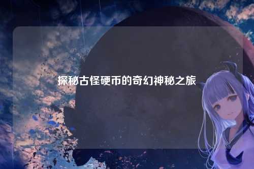探秘古怪硬币的奇幻神秘之旅