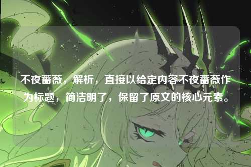 不夜蔷薇，解析，直接以给定内容不夜蔷薇作为标题，简洁明了，保留了原文的核心元素。