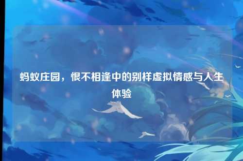 蚂蚁庄园，恨不相逢中的别样虚拟情感与人生体验