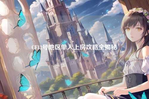 CF13号地区单人上房攻略全揭秘
