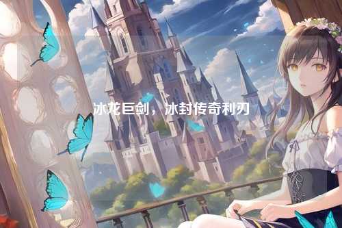 冰龙巨剑，冰封传奇利刃