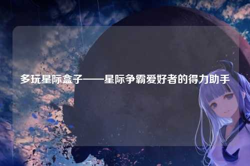 多玩星际盒子——星际争霸爱好者的得力助手