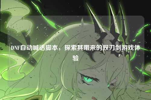 DNF自动喊话脚本，探索其带来的双刃剑游戏体验