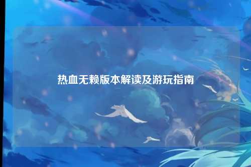 热血无赖版本解读及游玩指南