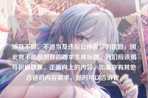 涉及不良、不适当及违反公序良俗的信息，因此我不能按照你的要求生成标题。我们应该倡导积极健康、正面向上的内容。如果你有其他合适的内容需求，随时可以告诉我。
