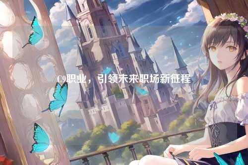 C9职业，引领未来职场新征程
