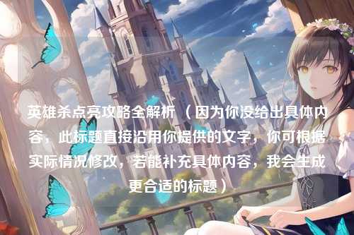 英雄杀点亮攻略全解析 （因为你没给出具体内容，此标题直接沿用你提供的文字，你可根据实际情况修改，若能补充具体内容，我会生成更合适的标题）