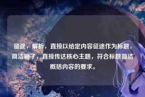 征途，解析，直接以给定内容征途作为标题，简洁明了，直接传达核心主题，符合标题简洁概括内容的要求。