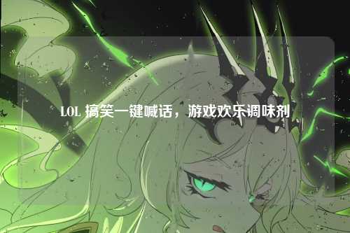 LOL 搞笑一键喊话,游戏欢乐调味剂