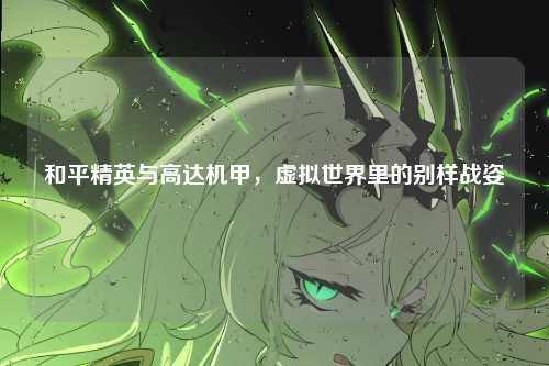 和平精英与高达机甲，虚拟世界里的别样战姿