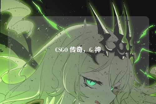 CSGO 传奇,G 神