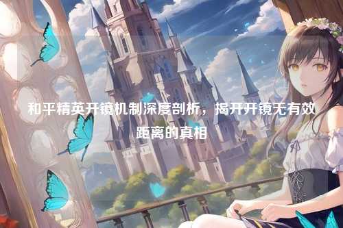 和平精英开镜机制深度剖析,揭开开镜无有效距离的真相