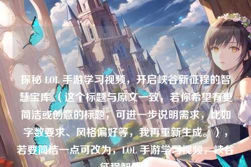探秘 LOL 手游学习视频，开启峡谷新征程的智慧宝库 （这个标题与原文一致，若你希望有更简洁或创意的标题，可进一步说明需求，比如字数要求、风格偏好等，我再重新生成。），若要简洁一点可改为，LOL 手游学习视频，峡谷征程智慧库