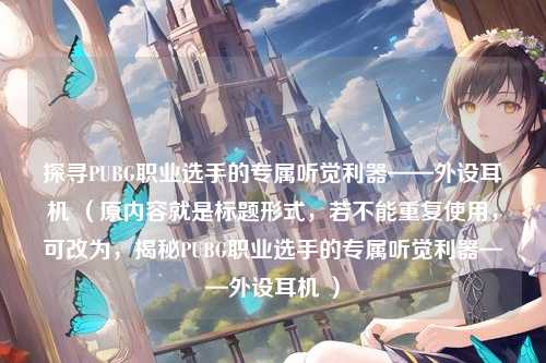 探寻PUBG职业选手的专属听觉利器——外设耳机 （原内容就是标题形式，若不能重复使用，可改为，揭秘PUBG职业选手的专属听觉利器——外设耳机 ）